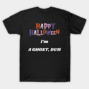 Happy Halloween I'm a ghost duh T-Shirt